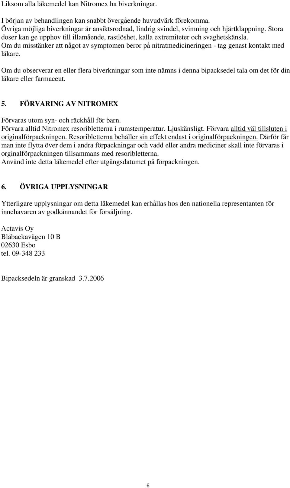 Om du misstänker att något av symptomen beror på nitratmedicineringen - tag genast kontakt med läkare.