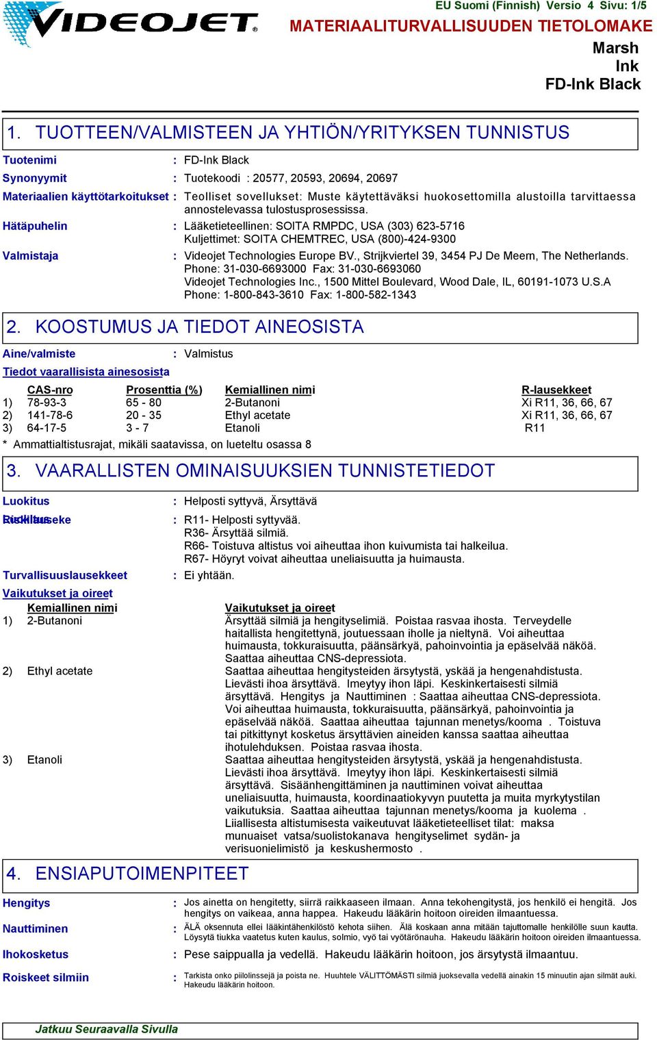 FD-Ink Black Tuotekoodi 20577, 20593, 20694, 20697 Teolliset sovellukset Muste käytettäväksi huokosettomilla alustoilla tarvittaessa annostelevassa tulostusprosessissa.