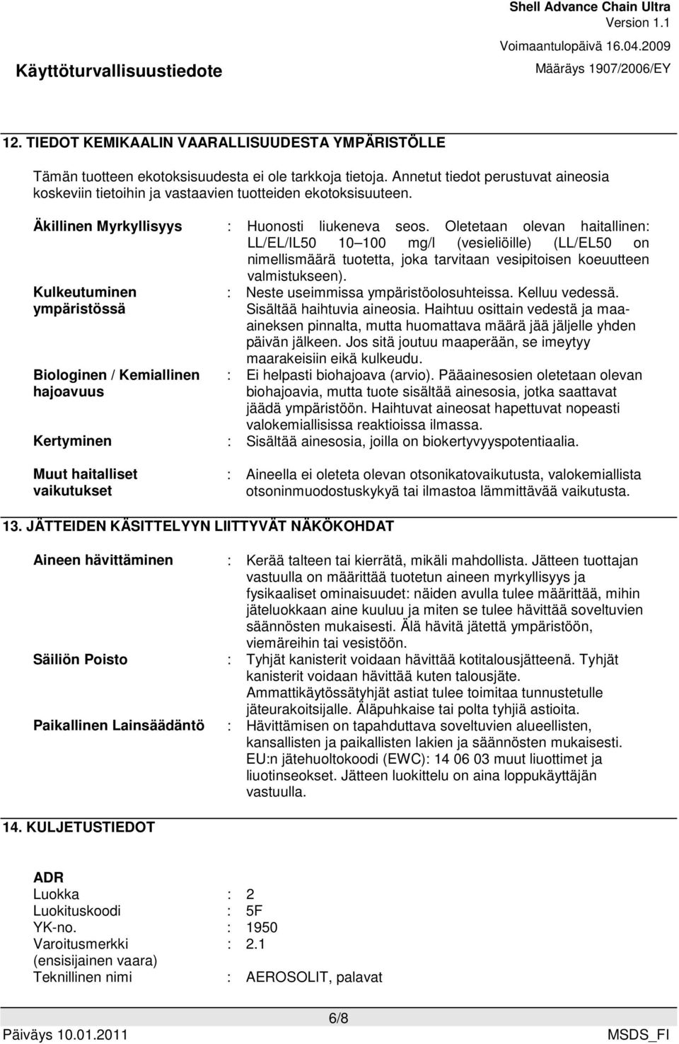 Oletetaan olevan haitallinen: LL/EL/IL50 10 100 mg/l (vesieliöille) (LL/EL50 on nimellismäärä tuotetta, joka tarvitaan vesipitoisen koeuutteen valmistukseen).