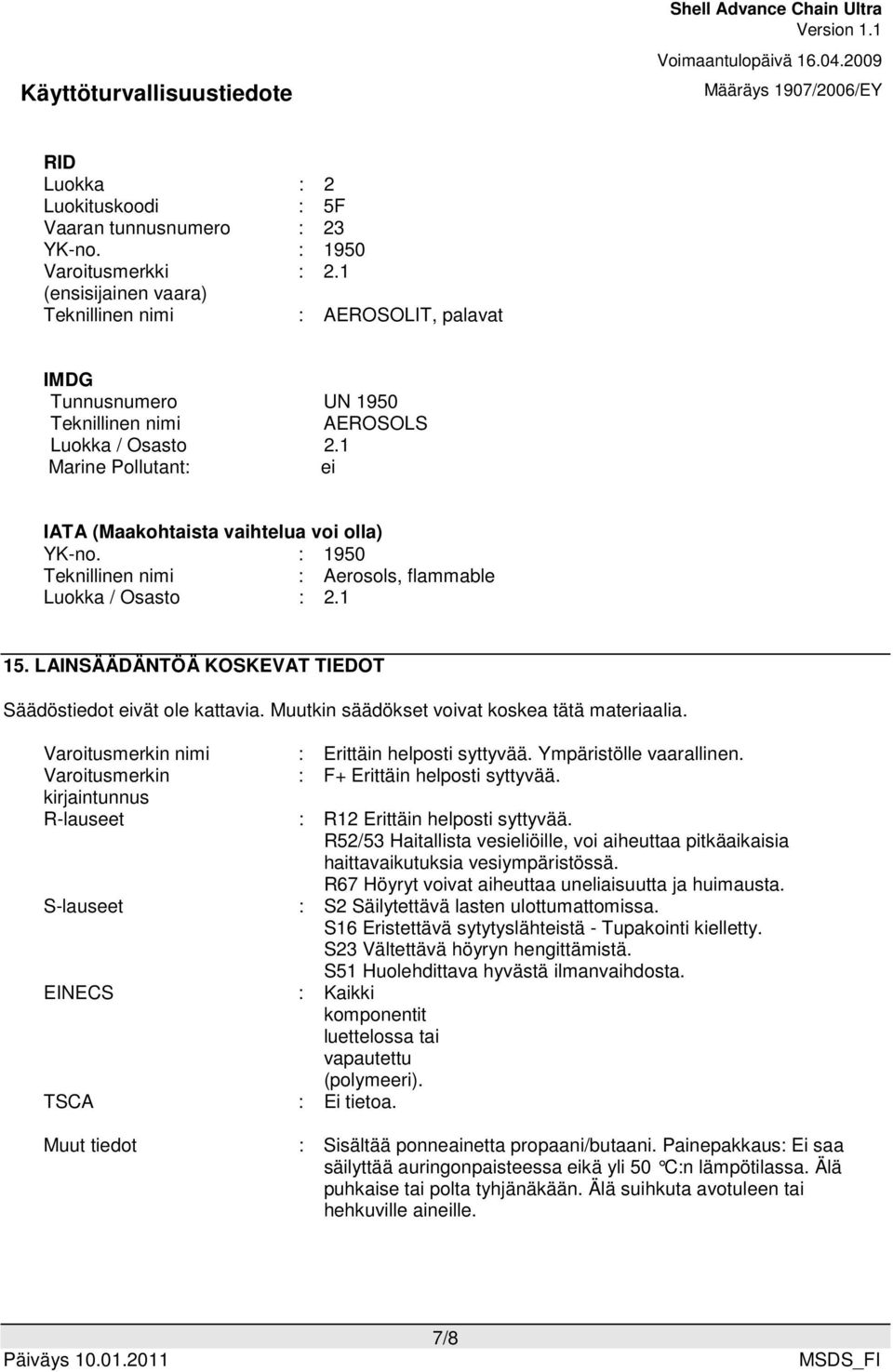 : 1950 Teknillinen nimi : Aerosols, flammable Luokka / Osasto : 2.1 15. LAINSÄÄDÄNTÖÄ KOSKEVAT TIEDOT Säädöstiedot eivät ole kattavia. Muutkin säädökset voivat koskea tätä materiaalia.