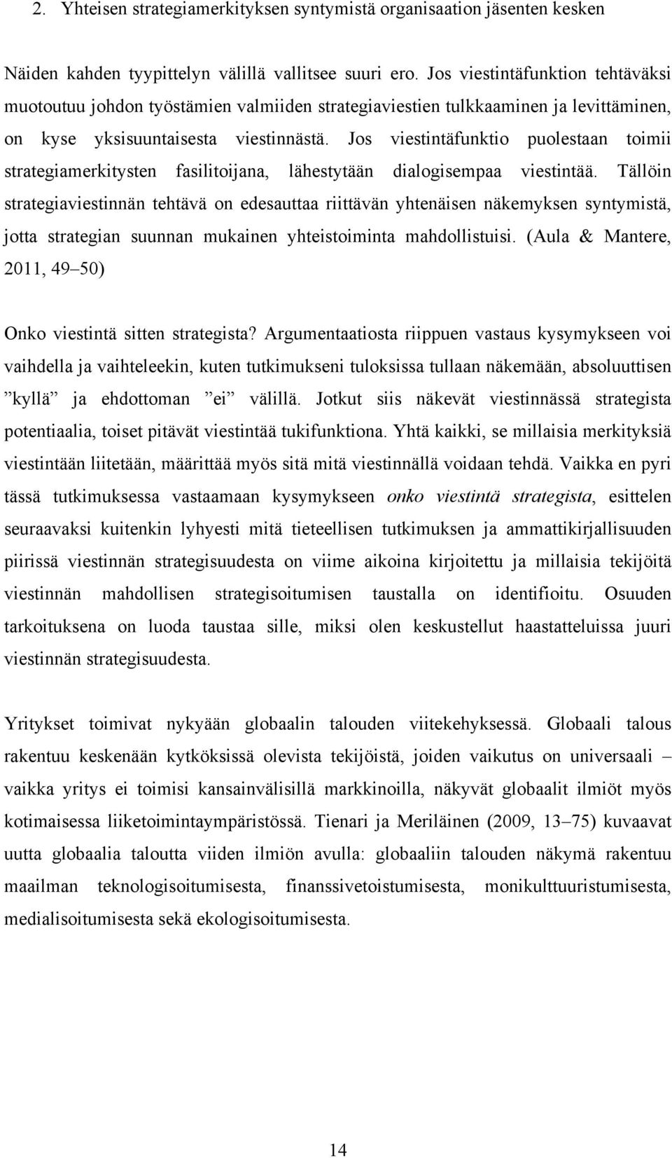 Jos viestintäfunktio puolestaan toimii strategiamerkitysten fasilitoijana, lähestytään dialogisempaa viestintää.