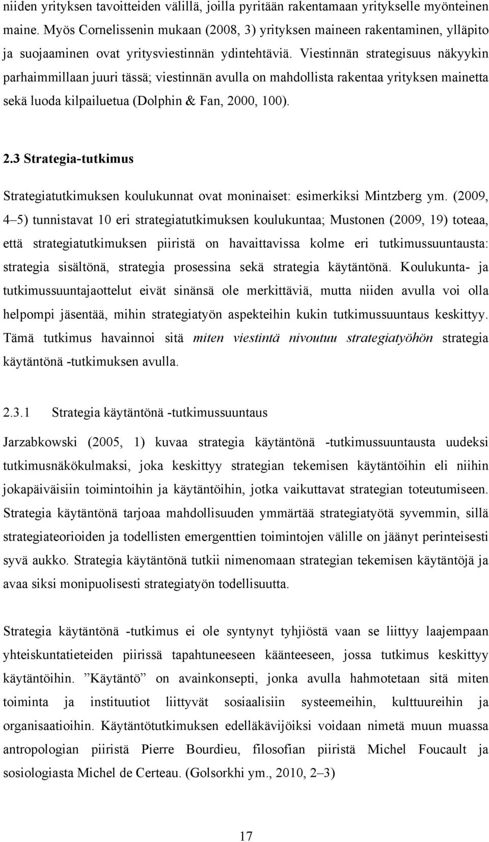 Viestinnän strategisuus näkyykin parhaimmillaan juuri tässä; viestinnän avulla on mahdollista rakentaa yrityksen mainetta sekä luoda kilpailuetua (Dolphin & Fan, 20