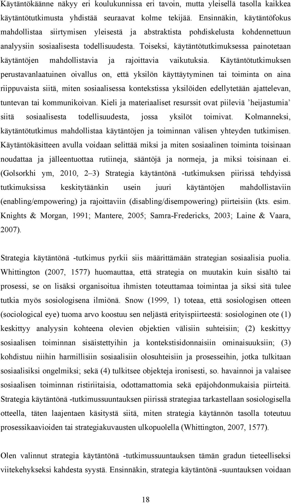 Toiseksi, käytäntötutkimuksessa painotetaan käytäntöjen mahdollistavia ja rajoittavia vaikutuksia.