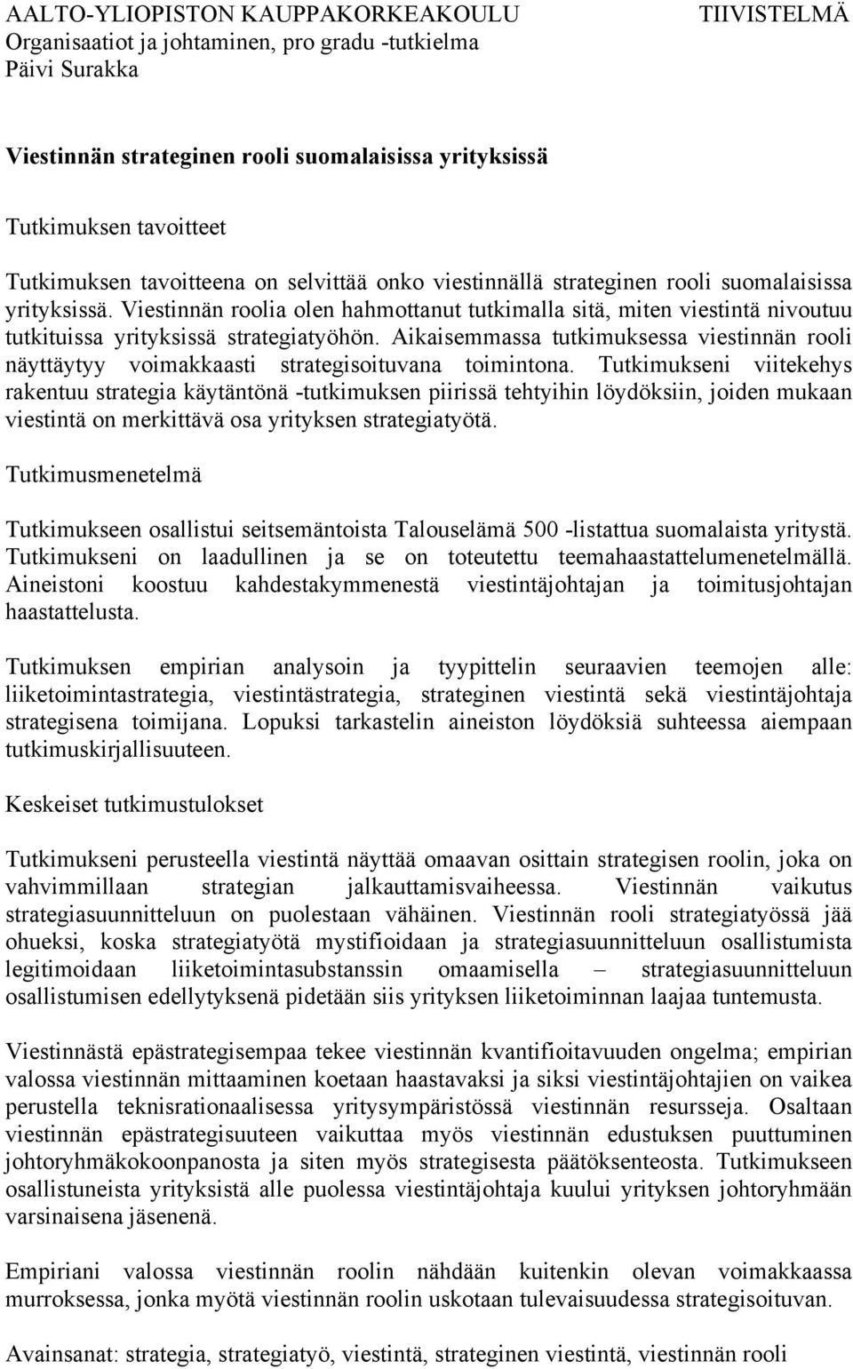 Viestinnän roolia olen hahmottanut tutkimalla sitä, miten viestintä nivoutuu tutkituissa yrityksissä strategiatyöhön.