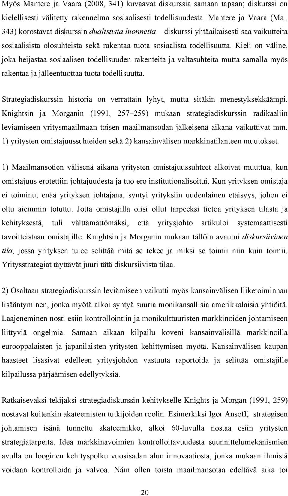 Kieli on väline, joka heijastaa sosiaalisen todellisuuden rakenteita ja valtasuhteita mutta samalla myös rakentaa ja jälleentuottaa tuota todellisuutta.