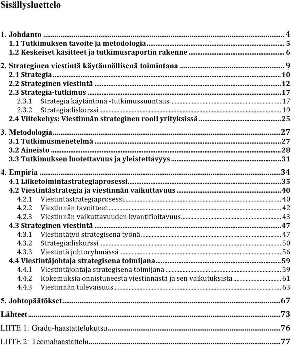 4 Viitekehys: Viestinnän strateginen rooli yrityksissä...25 3. Metodologia...27 3.1 Tutkimusmenetelmä...27 3.2 Aineisto...28 3.3 Tutkimuksen luotettavuus ja yleistettävyys...31 4. Empiria...34 4.