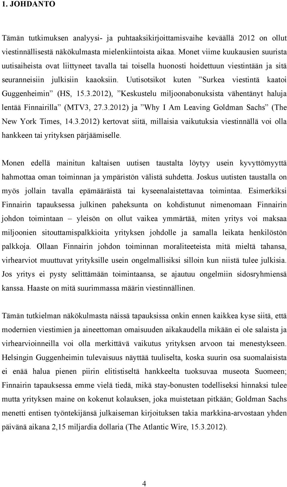 Uutisotsikot kuten Surkea viestintä kaatoi Guggenheimin (HS, 15.3.2012), Keskustelu miljoonabonuksista vähentänyt haluja lentää Finnairilla (MTV3, 27.3.2012) ja Why I Am Leaving Goldman Sachs (The New York Times, 14.