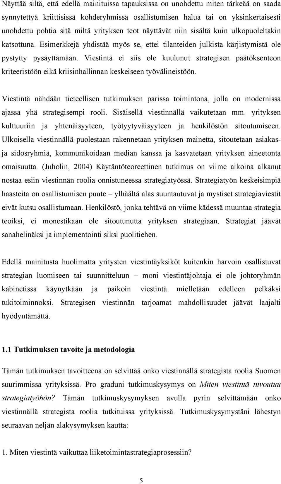 Viestintä ei siis ole kuulunut strategisen päätöksenteon kriteeristöön eikä kriisinhallinnan keskeiseen työvälineistöön.