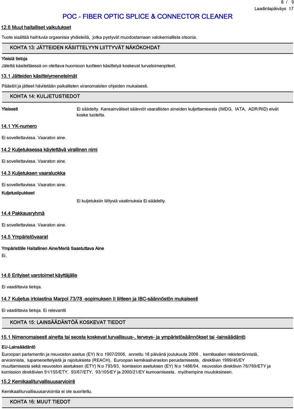 KOHTA 14: KULJETUSTIEDOT Yleisesti Ei säädelty. Kansainväliset säännöt vaarallisten aineiden kuljettamisesta (IMDG, IATA, ADR/RID) eivät koske tuotetta. 14.1 YK-numero Ei sovellettavissa.