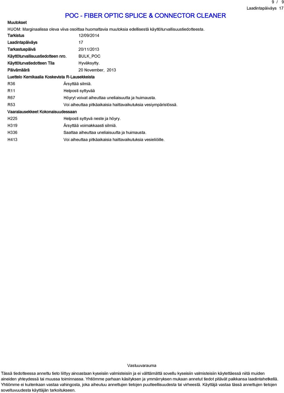 R11 Helposti syttyvää R67 Höyryt voivat aiheuttaa uneliaisuutta ja huimausta. R53 Voi aiheuttaa pitkäaikaisia haittavaikutuksia vesiympäristössä.