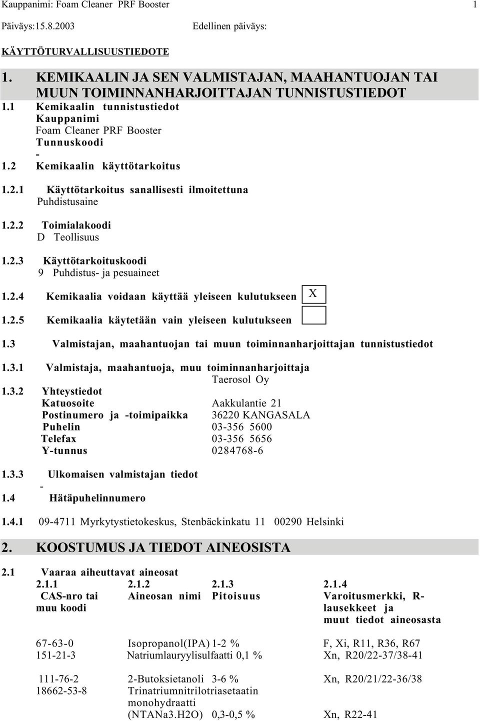 2.3 Käyttötarkoituskoodi 9 Puhdistus ja pesuaineet 1.2.4 Kemikaalia voidaan käyttää yleiseen kulutukseen X 1.2.5 Kemikaalia käytetään vain yleiseen kulutukseen 1.