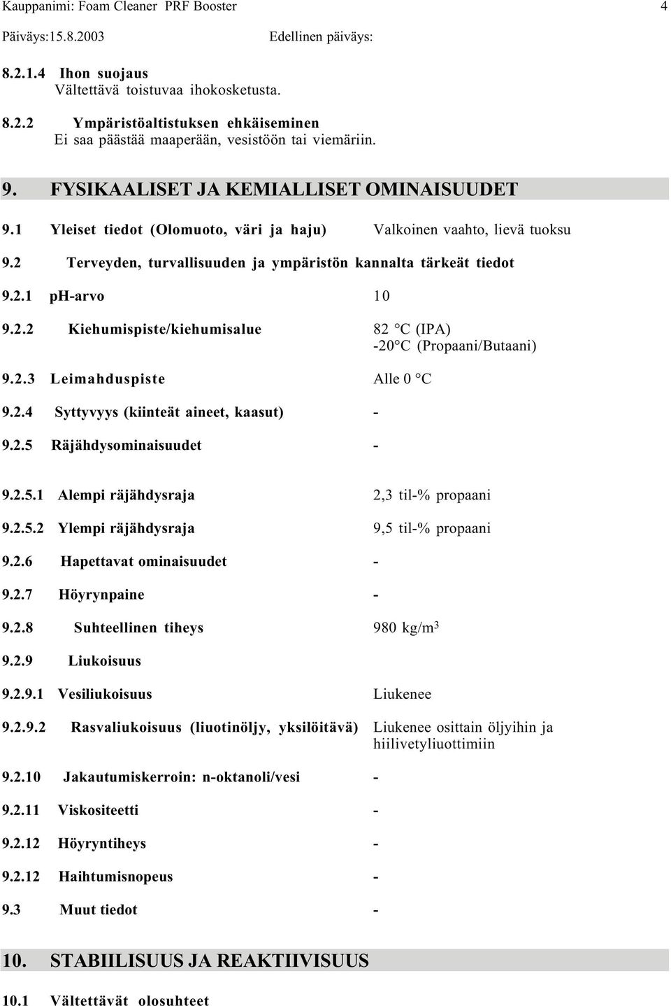 2.3 Leimahduspiste Alle 0 C 9.2.4 Syttyvyys (kiinteät aineet, kaasut) 9.2.5 Räjähdysominaisuudet 9.2.5.1 Alempi räjähdysraja 2,3 til% propaani 9.2.5.2 Ylempi räjähdysraja 9,5 til% propaani 9.2.6 Hapettavat ominaisuudet 9.