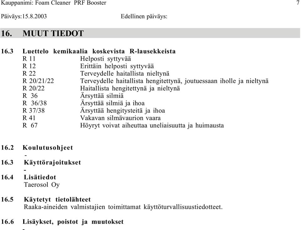 haitallista hengitettynä, joutuessaan iholle ja nieltynä R 20/22 Haitallista hengitettynä ja nieltynä R 36 Ärsyttää silmiä R 36/38 Ärsyttää silmiä ja ihoa R 37/38