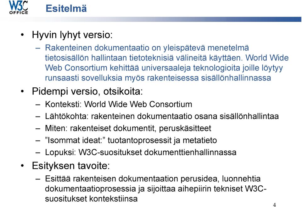 World Wide Web Consortium Lähtökohta: rakenteinen dokumentaatio osana sisällönhallintaa Miten: rakenteiset dokumentit, peruskäsitteet Isommat ideat: tuotantoprosessit ja