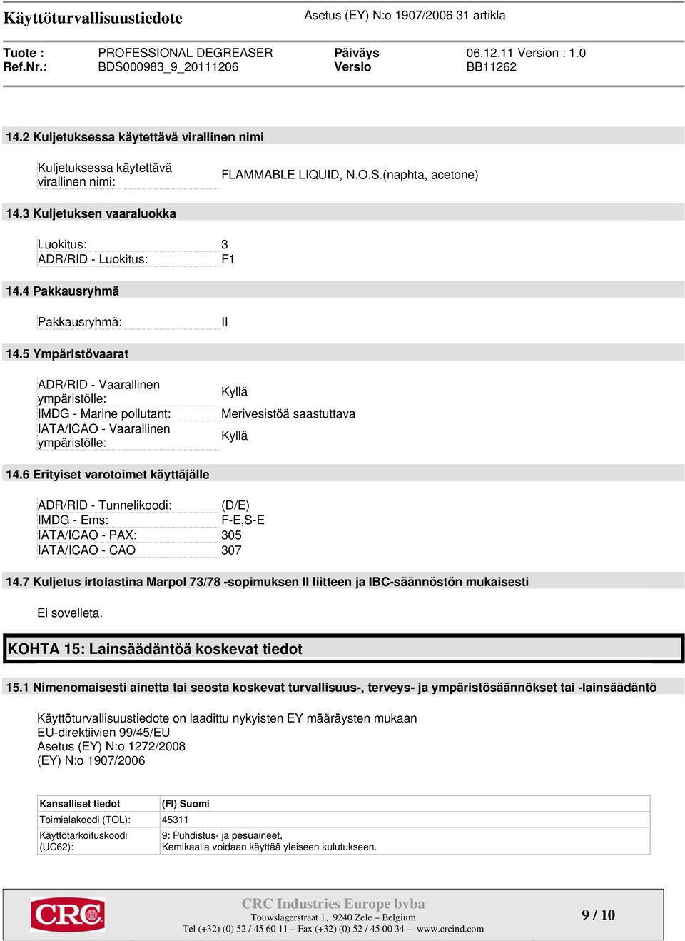 6 Erityiset varotoimet käyttäjälle ADR/RID - Tunnelikoodi: (D/E) IMDG - Ems: F-E,S-E IATA/ICAO - PAX: 305 IATA/ICAO - CAO 307 14.