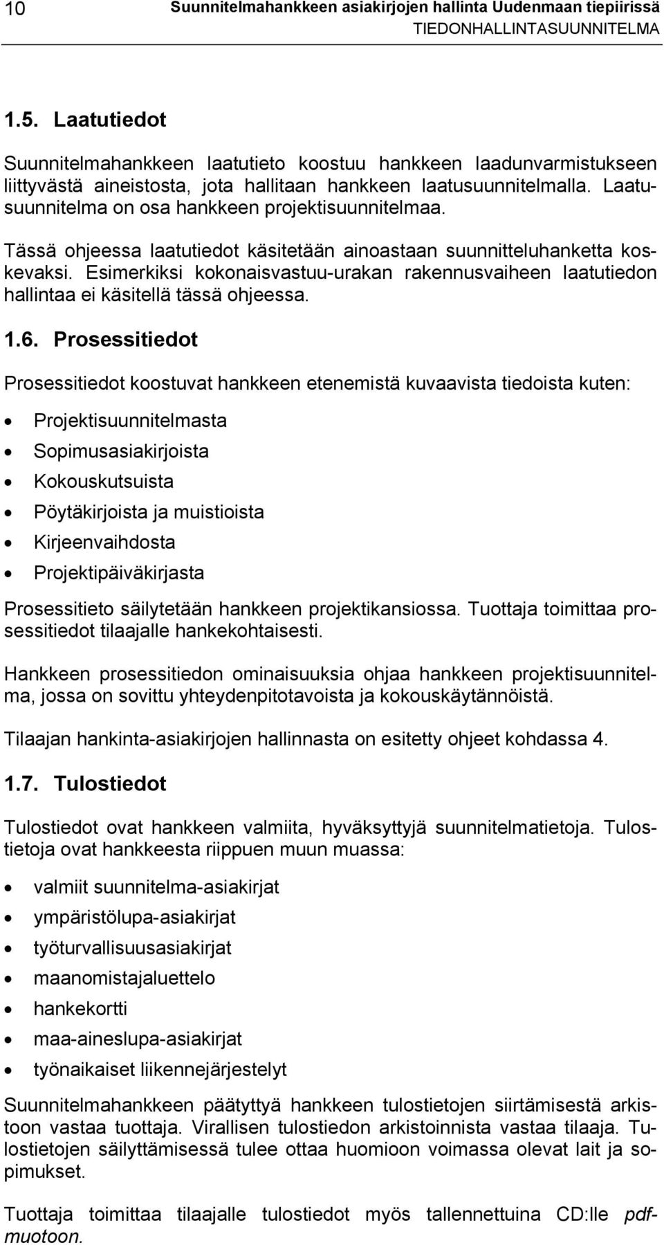 Laatusuunnitelma on osa hankkeen projektisuunnitelmaa. Tässä ohjeessa laatutiedot käsitetään ainoastaan suunnitteluhanketta koskevaksi.