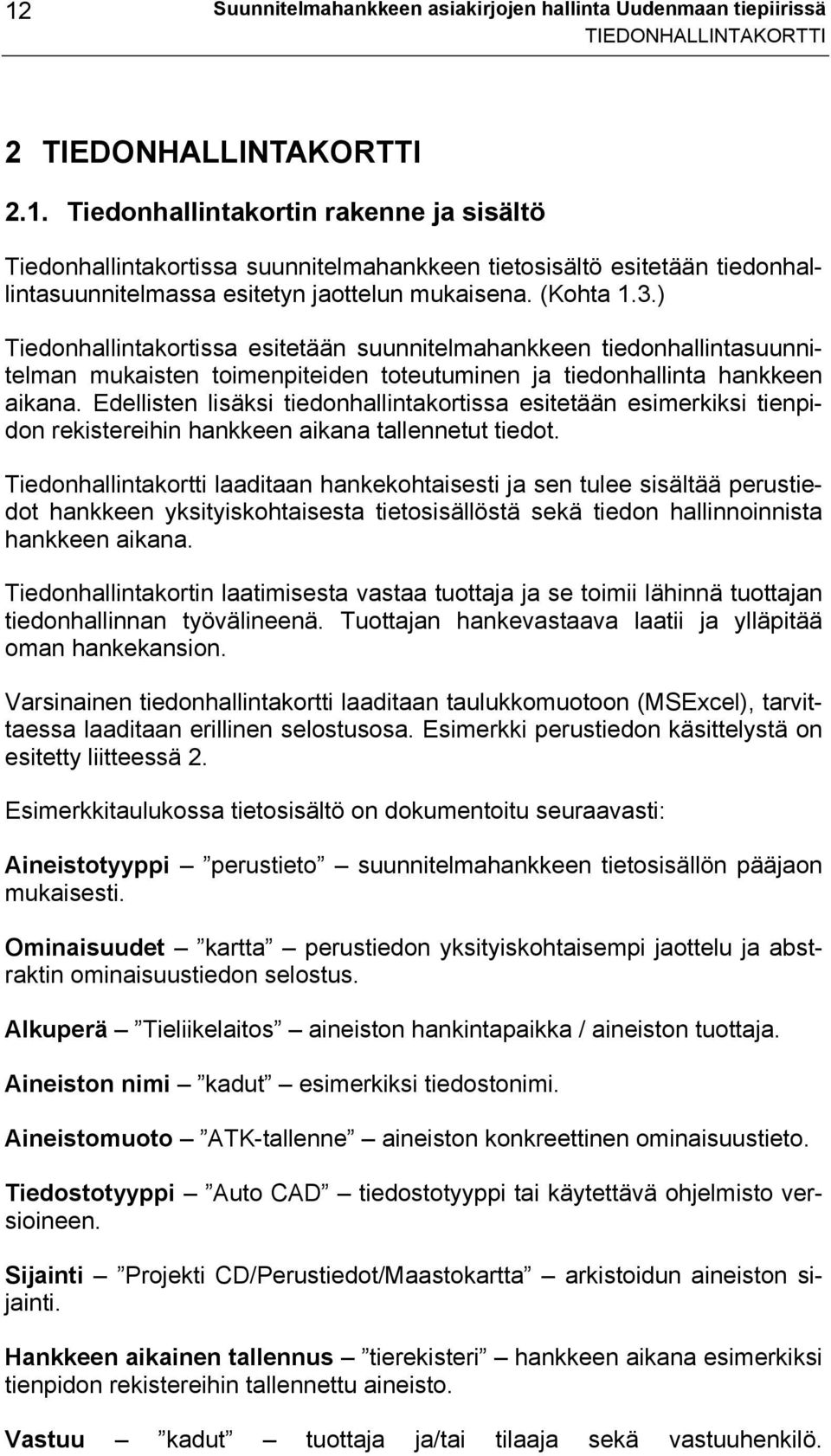 Edellisten lisäksi tiedonhallintakortissa esitetään esimerkiksi tienpidon rekistereihin hankkeen aikana tallennetut tiedot.