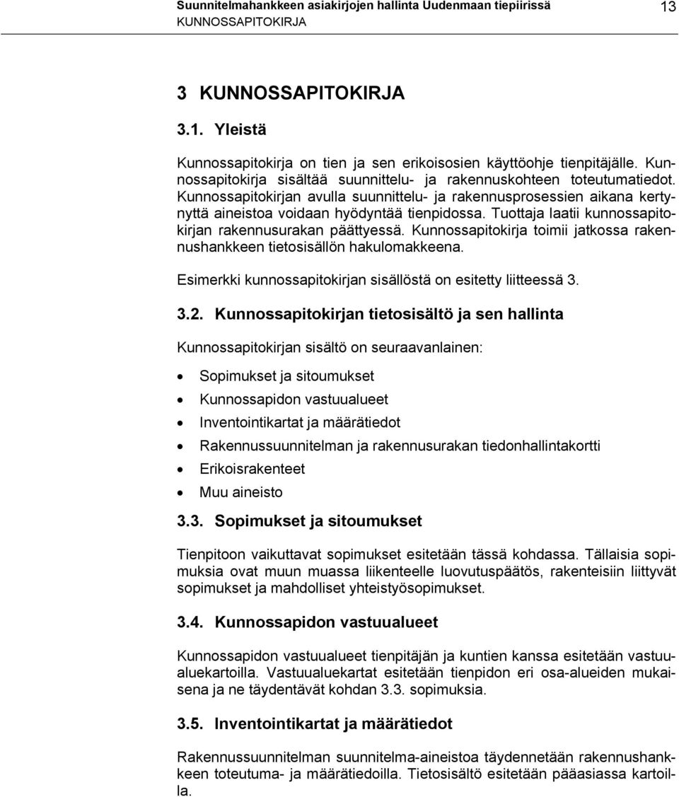 Tuottaja laatii kunnossapitokirjan rakennusurakan päättyessä. Kunnossapitokirja toimii jatkossa rakennushankkeen tietosisällön hakulomakkeena.