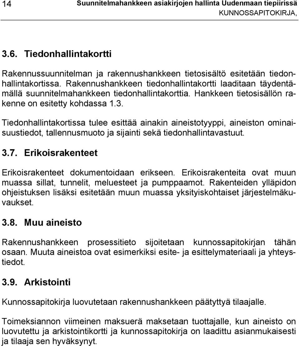 Tiedonhallintakortissa tulee esittää ainakin aineistotyyppi, aineiston ominaisuustiedot, tallennusmuoto ja sijainti sekä tiedonhallintavastuut. 3.7.