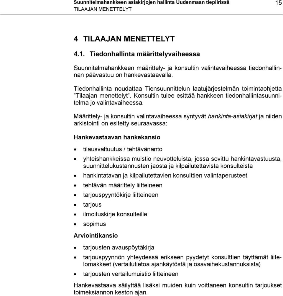 Tiedonhallinta noudattaa Tiensuunnittelun laatujärjestelmän toimintaohjetta Tilaajan menettelyt. Konsultin tulee esittää hankkeen tiedonhallintasuunnitelma jo valintavaiheessa.