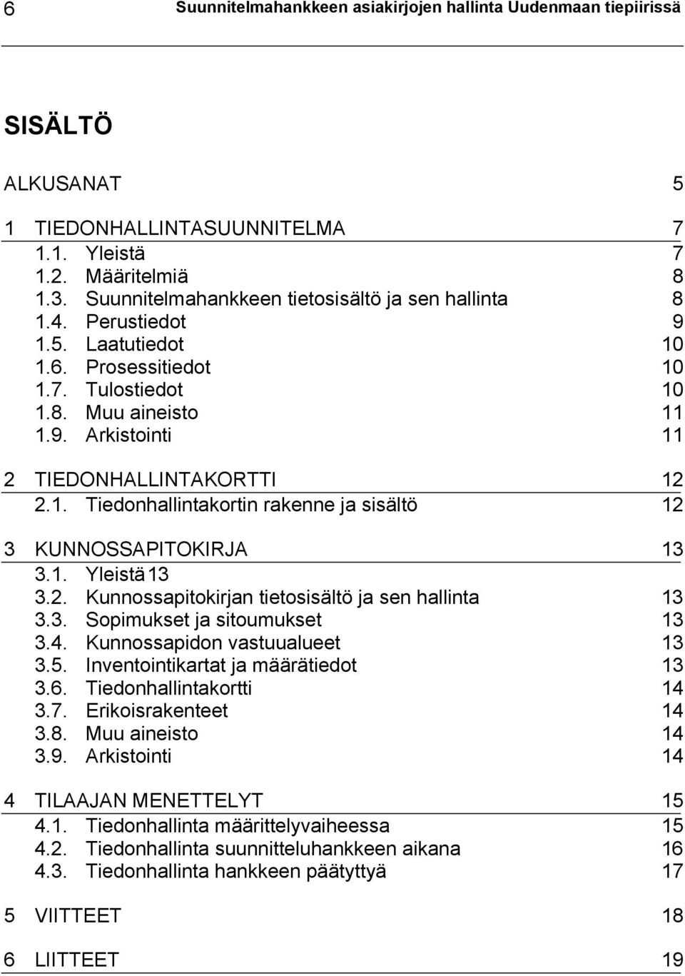 1. Tiedonhallintakortin rakenne ja sisältö 12 3 KUNNOSSAPITOKIRJA 13 3.1. Yleistä 13 3.2. Kunnossapitokirjan tietosisältö ja sen hallinta 13 3.3. Sopimukset ja sitoumukset 13 3.4.