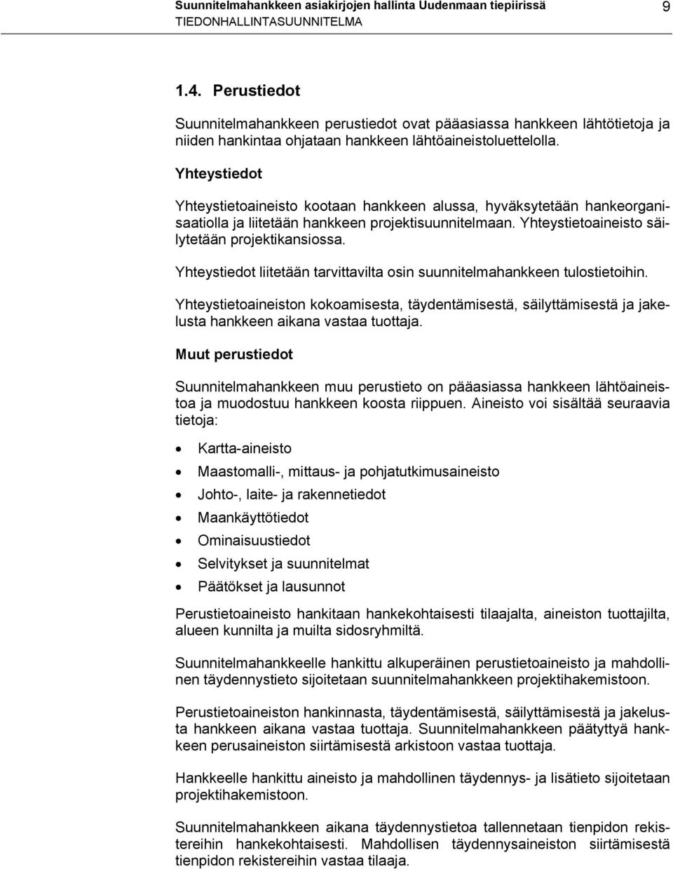 Yhteystiedot Yhteystietoaineisto kootaan hankkeen alussa, hyväksytetään hankeorganisaatiolla ja liitetään hankkeen projektisuunnitelmaan. Yhteystietoaineisto säilytetään projektikansiossa.