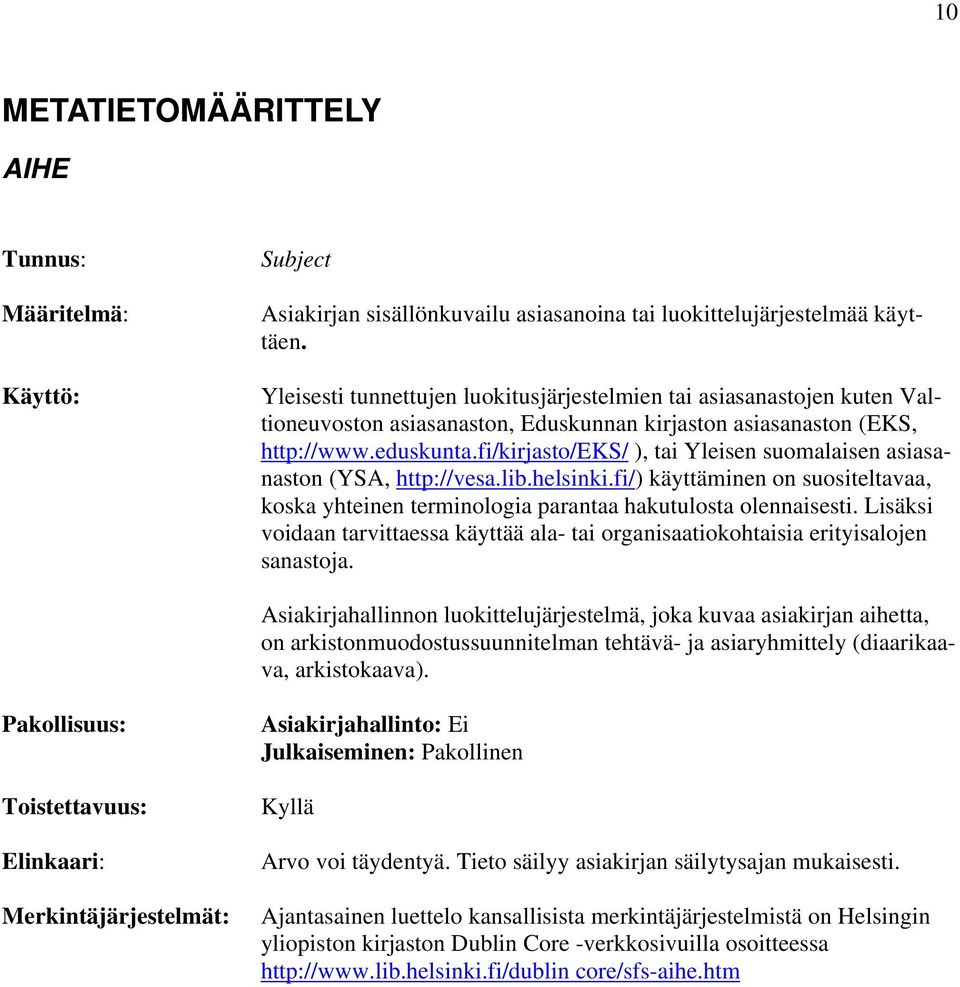 fi/kirjasto/eks/ ), tai Yleisen suomalaisen asiasanaston (YSA, http://vesa.lib.helsinki.fi/) käyttäminen on suositeltavaa, koska yhteinen terminologia parantaa hakutulosta olennaisesti.