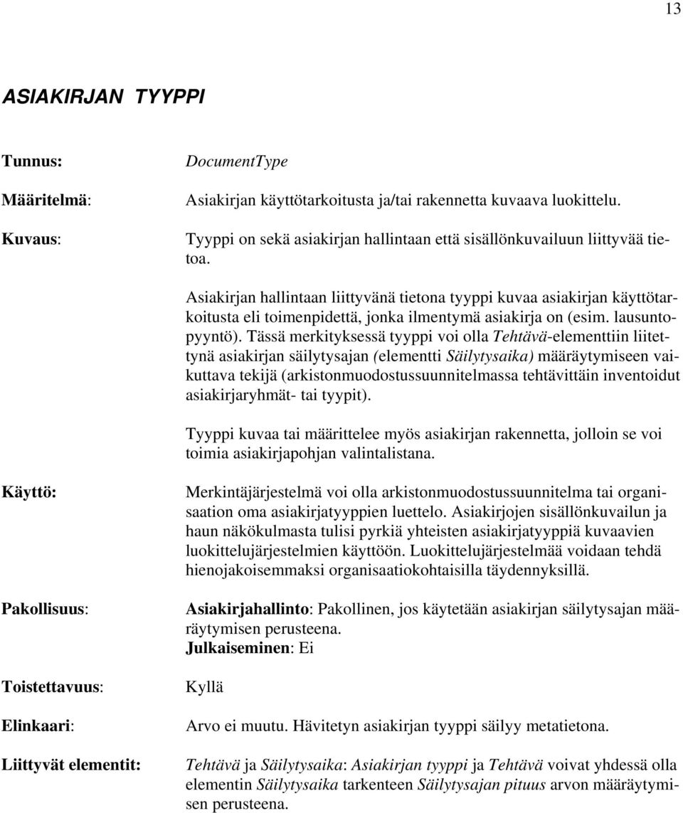 Asiakirjan hallintaan liittyvänä tietona tyyppi kuvaa asiakirjan käyttötarkoitusta eli toimenpidettä, jonka ilmentymä asiakirja on (esim. lausuntopyyntö).