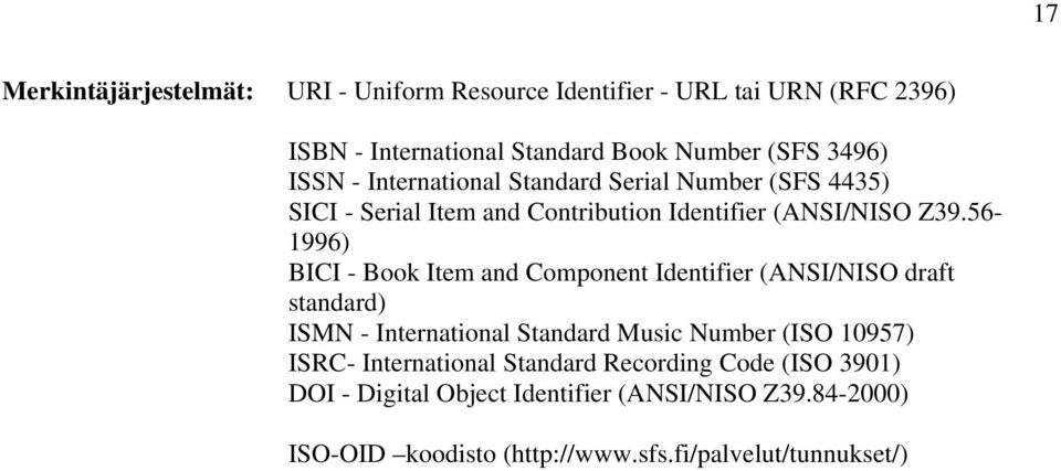 56-1996) BICI - Book Item and Component Identifier (ANSI/NISO draft standard) ISMN - International Standard Music Number (ISO 10957) ISRC-