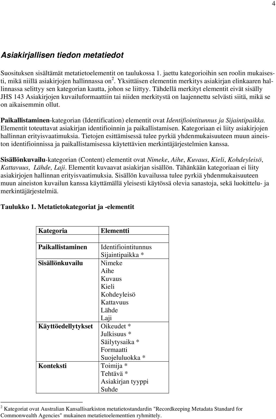 Tähdellä merkityt elementit eivät sisälly JHS 143 Asiakirjojen kuvailuformaattiin tai niiden merkitystä on laajennettu selvästi siitä, mikä se on aikaisemmin ollut.