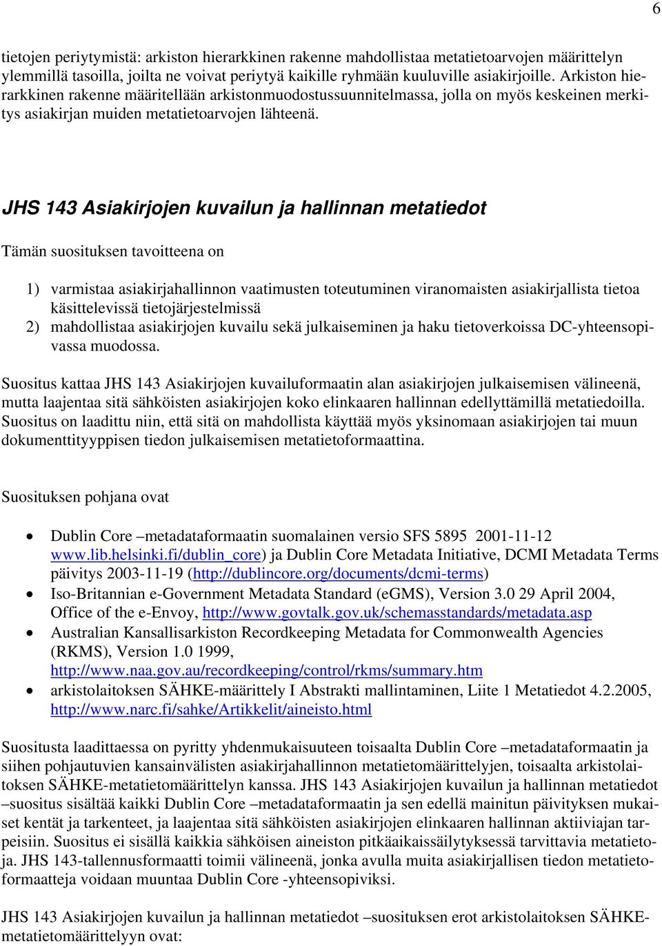 JHS 143 Asiakirjojen kuvailun ja hallinnan metatiedot Tämän suosituksen tavoitteena on 1) varmistaa asiakirjahallinnon vaatimusten toteutuminen viranomaisten asiakirjallista tietoa käsittelevissä