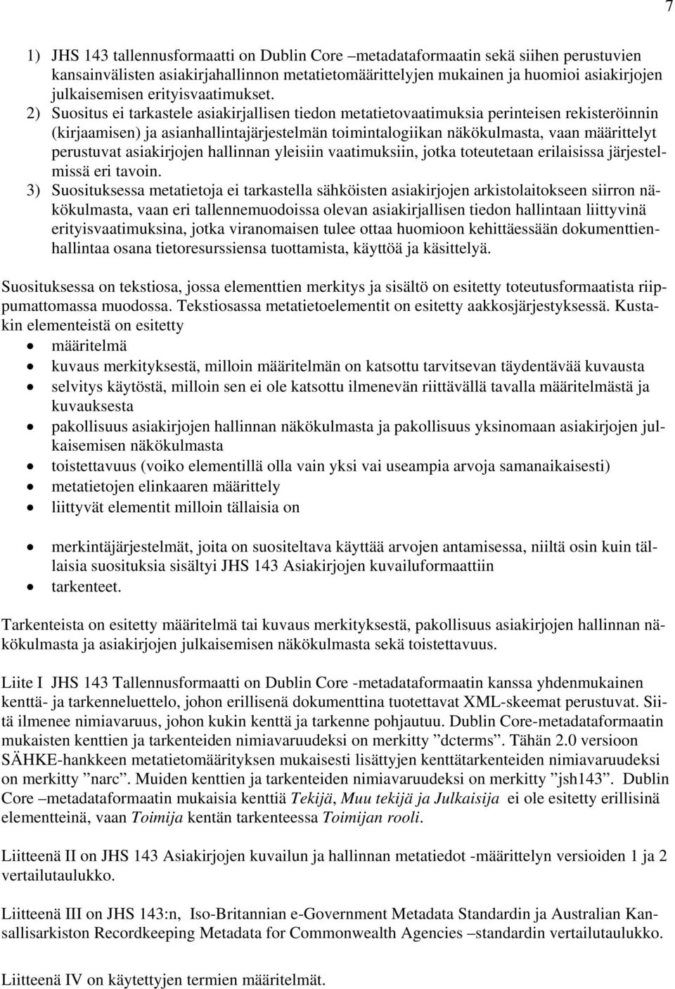 2) Suositus ei tarkastele asiakirjallisen tiedon metatietovaatimuksia perinteisen rekisteröinnin (kirjaamisen) ja asianhallintajärjestelmän toimintalogiikan näkökulmasta, vaan määrittelyt perustuvat