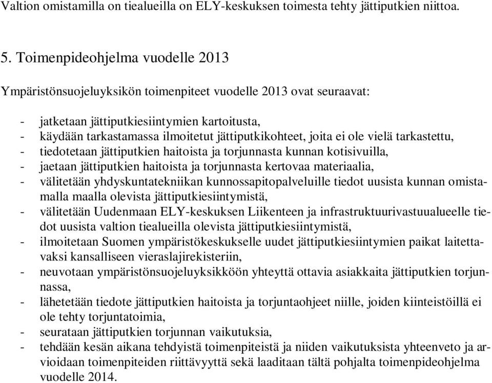 jättiputkikohteet, joita ei ole vielä tarkastettu, - tiedotetaan jättiputkien haitoista ja torjunnasta kunnan kotisivuilla, - jaetaan jättiputkien haitoista ja torjunnasta kertovaa materiaalia, -