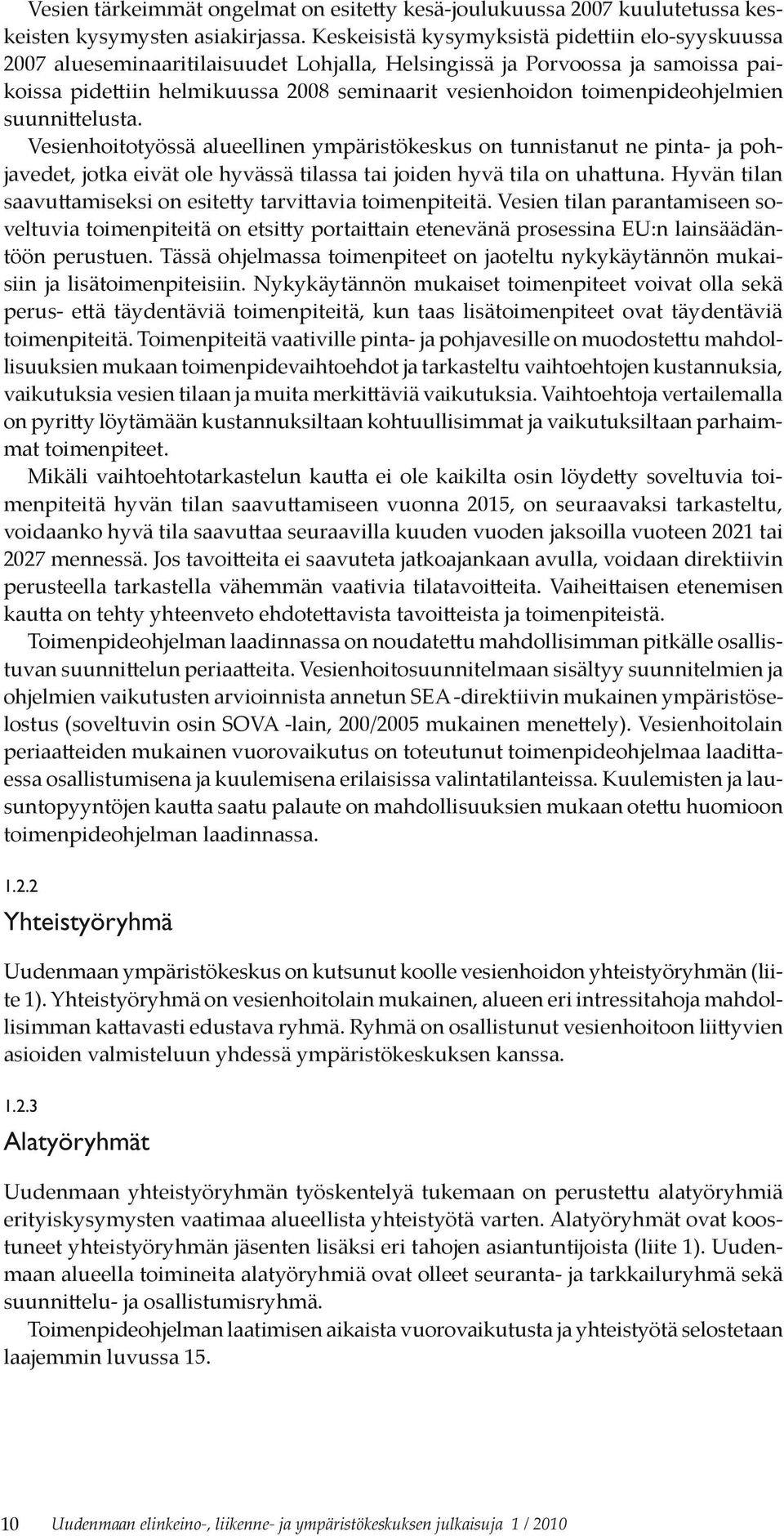 toimenpideohjelmien suunnittelusta. Vesienhoitotyössä alueellinen ympäristökeskus on tunnistanut ne pinta- ja pohjavedet, jotka eivät ole hyvässä tilassa tai joiden hyvä tila on uhattuna.