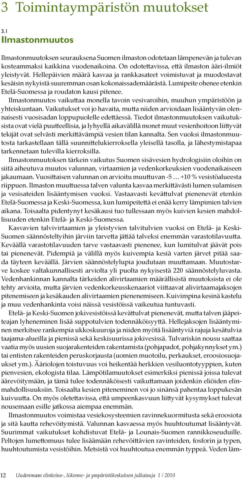 Lumipeite ohenee etenkin Etelä-Suomessa ja roudaton kausi pitenee. Ilmastonmuutos vaikuttaa monella tavoin vesivaroihin, muuhun ympäristöön ja yhteiskuntaan.