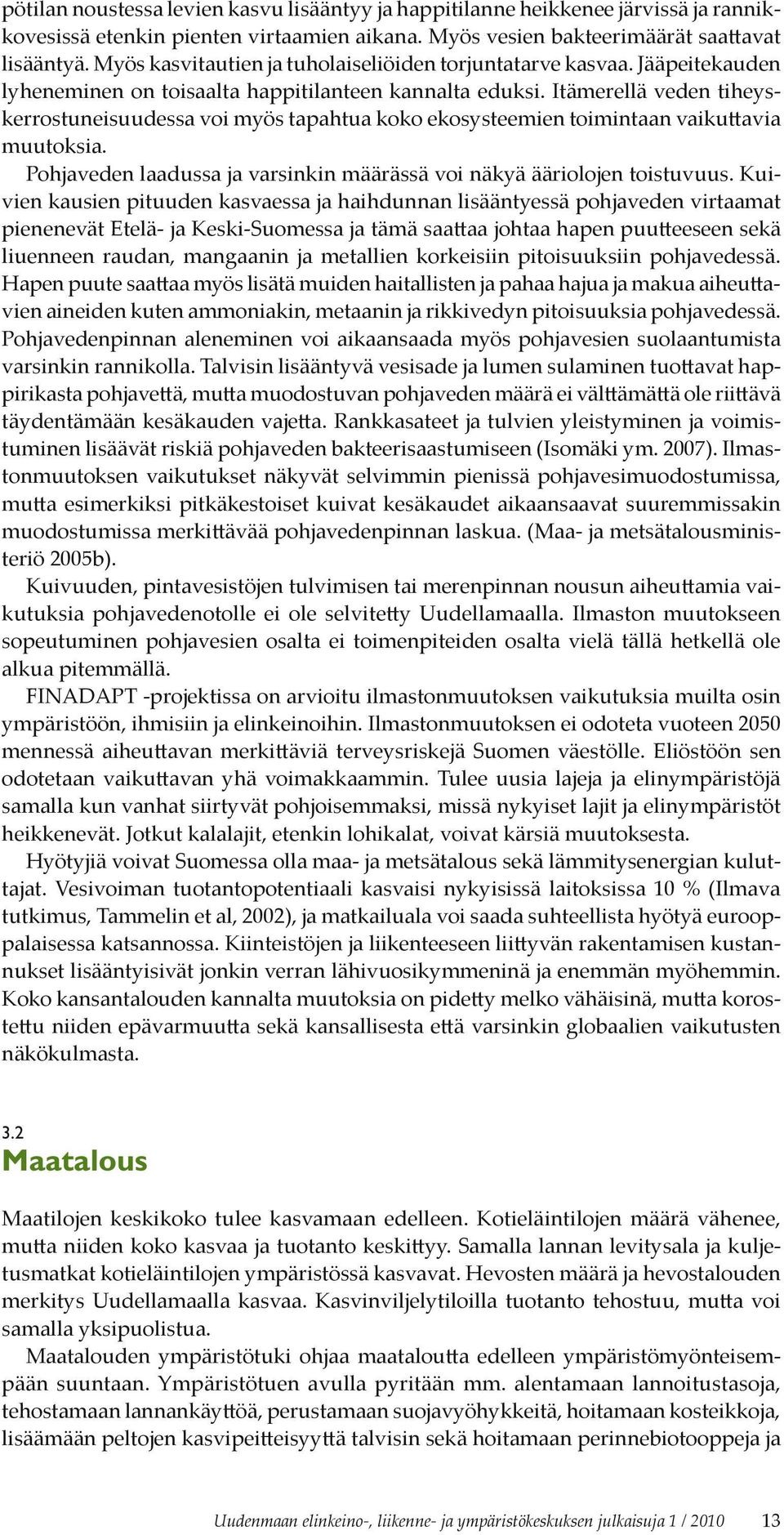 Itämerellä veden tiheyskerrostuneisuudessa voi myös tapahtua koko ekosysteemien toimintaan vaikuttavia muutoksia. Pohjaveden laadussa ja varsinkin määrässä voi näkyä ääriolojen toistuvuus.