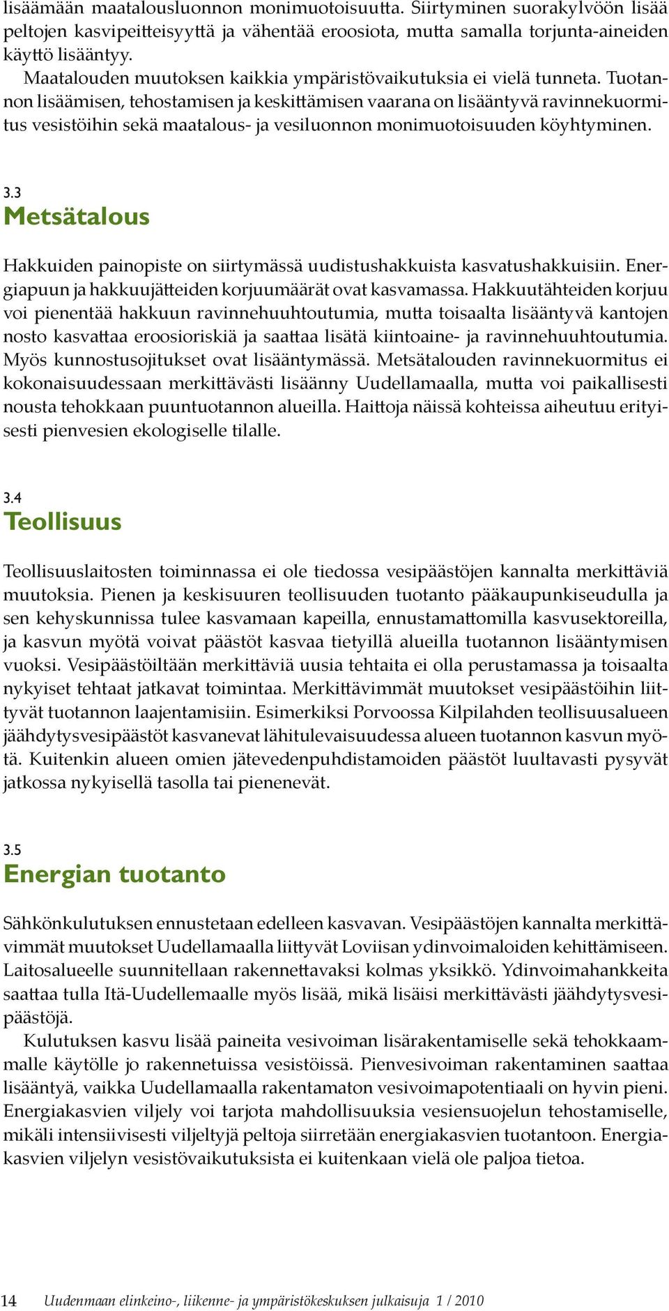 Tuotannon lisäämisen, tehostamisen ja keskittämisen vaarana on lisääntyvä ravinnekuormitus vesistöihin sekä maatalous- ja vesiluonnon monimuotoisuuden köyhtyminen. 3.