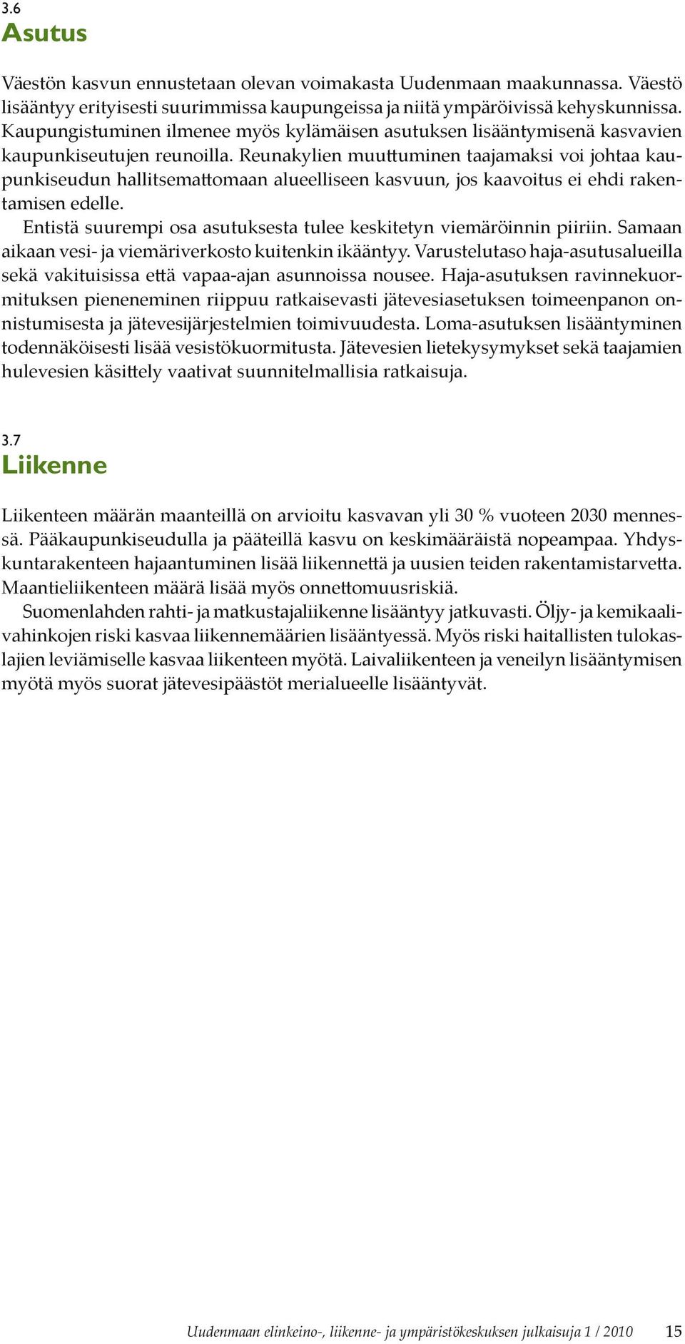 Reunakylien muuttuminen taajamaksi voi johtaa kaupunkiseudun hallitsemattomaan alueelliseen kasvuun, jos kaavoitus ei ehdi rakentamisen edelle.