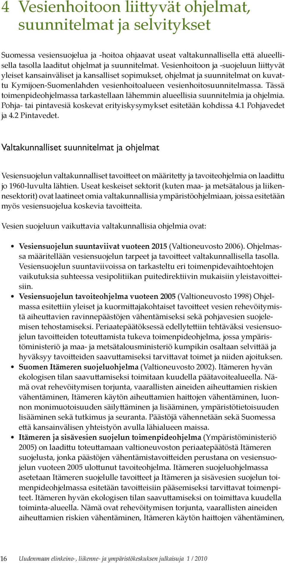 Tässä toimenpideohjelmassa tarkastellaan lähemmin alueellisia suunnitelmia ja ohjelmia. Pohja- tai pintavesiä koskevat erityiskysymykset esitetään kohdissa 4.1 Pohjavedet ja 4.2 Pintavedet.