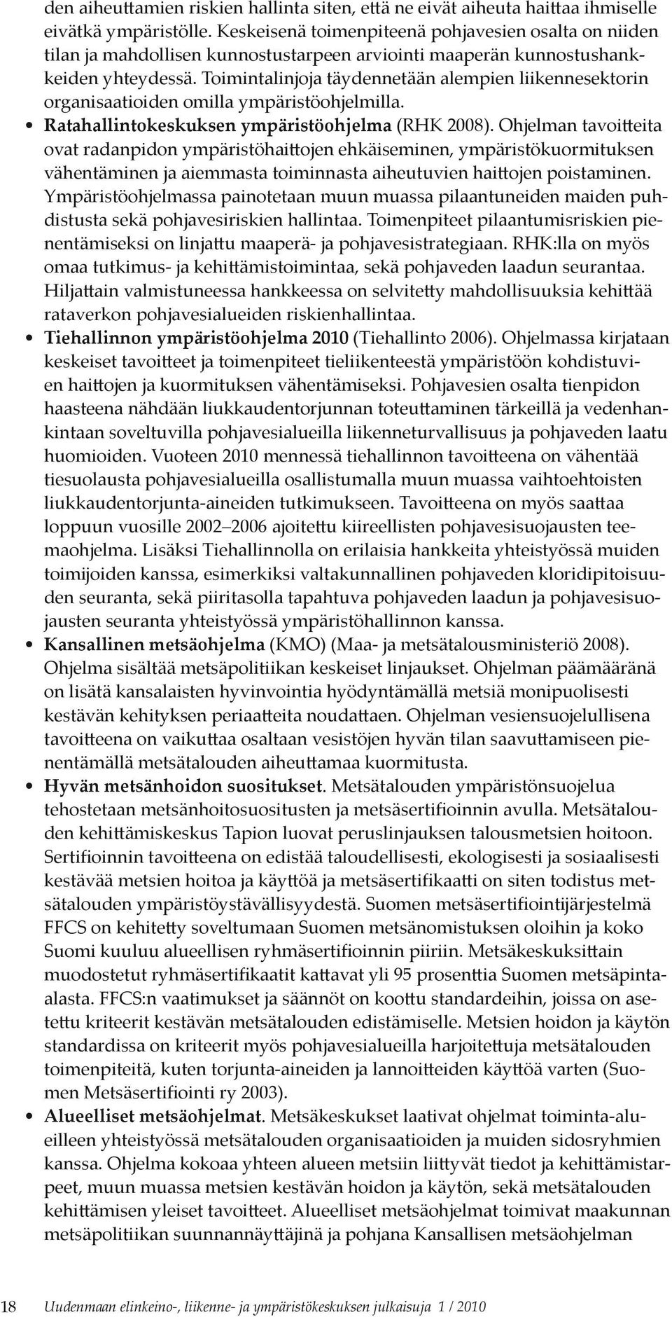 Toimintalinjoja täydennetään alempien liikennesektorin organisaatioiden omilla ympäristöohjelmilla. Ratahallintokeskuksen ympäristöohjelma (RHK 2008).