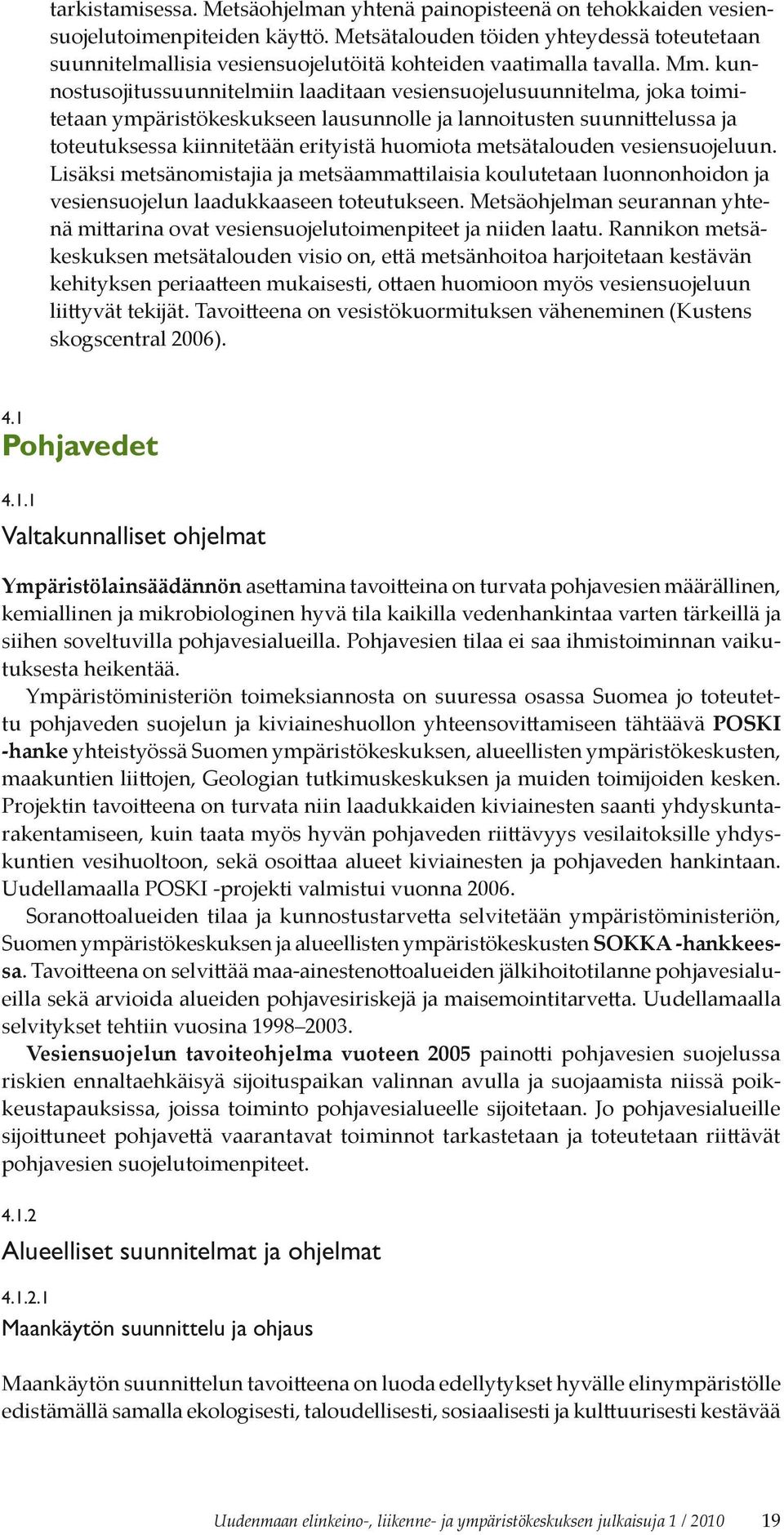 kunnostusojitussuunnitelmiin laaditaan vesiensuojelusuunnitelma, joka toimitetaan ympäristökeskukseen lausunnolle ja lannoitusten suunnittelussa ja toteutuksessa kiinnitetään erityistä huomiota