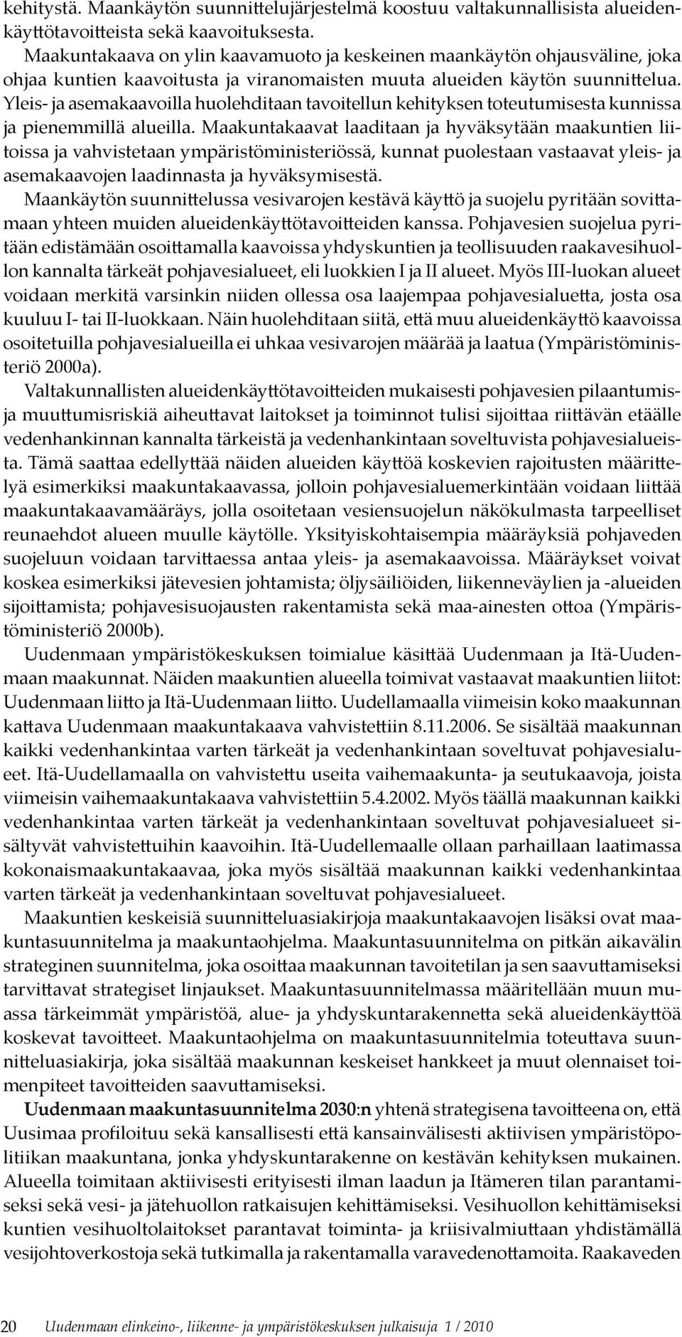 Yleis- ja asemakaavoilla huolehditaan tavoitellun kehityksen toteutumisesta kunnissa ja pienemmillä alueilla.