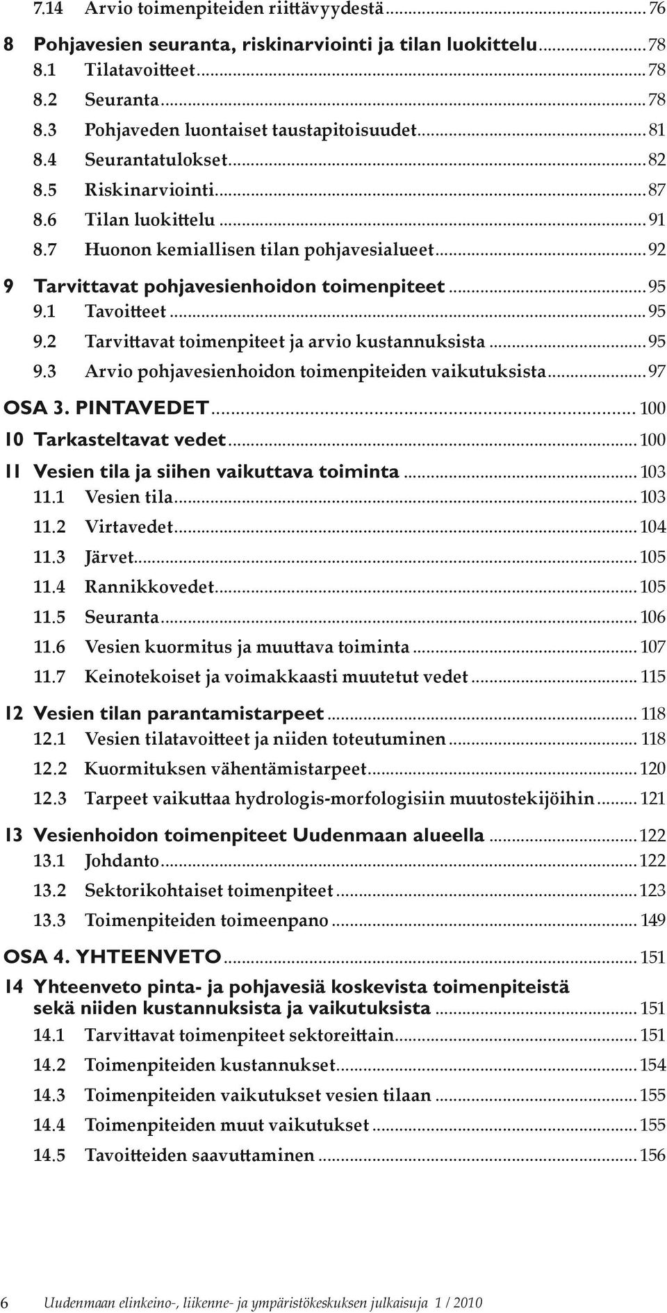 ..95 9.2 Tarvittavat toimenpiteet ja arvio kustannuksista...95 9.3 Arvio pohjavesienhoidon toimenpiteiden vaikutuksista...97 OSA 3. PINTAVEDET... 100 10 Tarkasteltavat vedet.