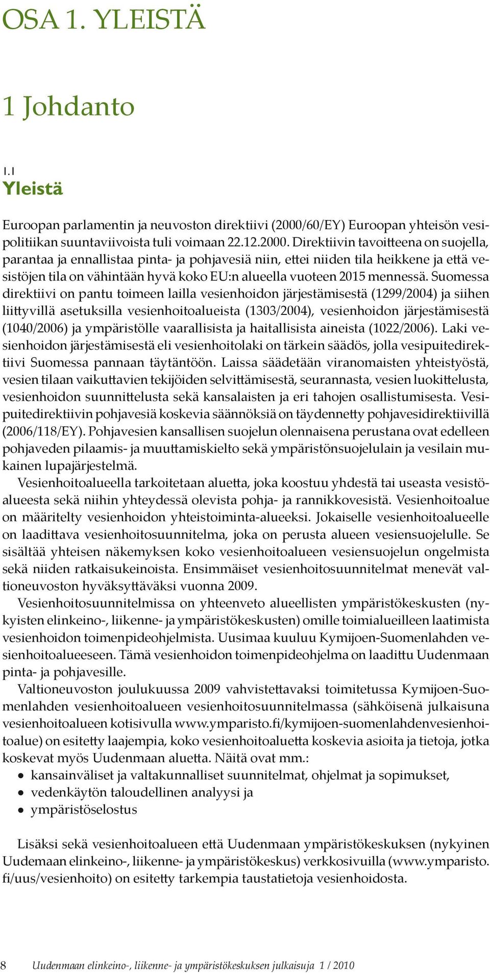 Direktiivin tavoitteena on suojella, parantaa ja ennallistaa pinta- ja pohjavesiä niin, ettei niiden tila heikkene ja että vesistöjen tila on vähintään hyvä koko EU:n alueella vuoteen 2015 mennessä.