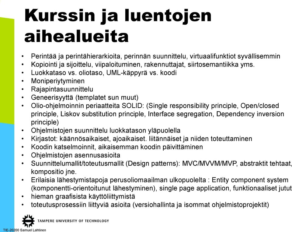 koodi Moniperiytyminen Rajapintasuunnittelu Geneerisyyttä (templatet sun muut) Olio-ohjelmoinnin periaatteita SOLID: (Single responsibility principle, Open/closed principle, Liskov substitution