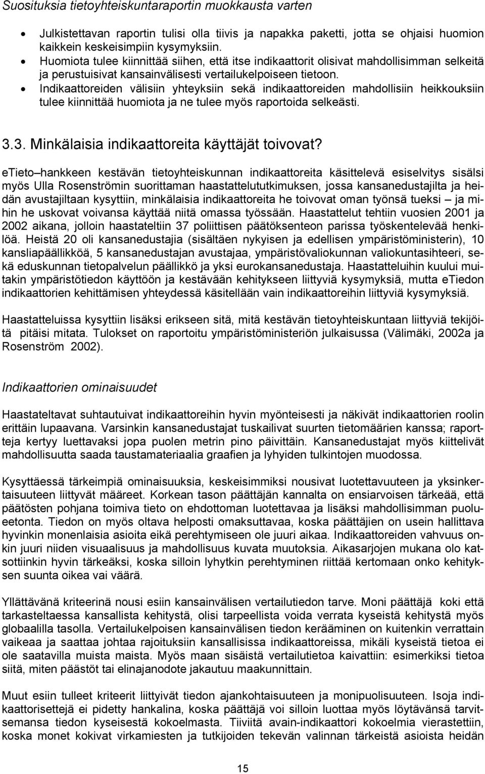 Indikaattoreiden välisiin yhteyksiin sekä indikaattoreiden mahdollisiin heikkouksiin tulee kiinnittää huomiota ja ne tulee myös raportoida selkeästi. 3.3. Minkälaisia indikaattoreita käyttäjät toivovat?