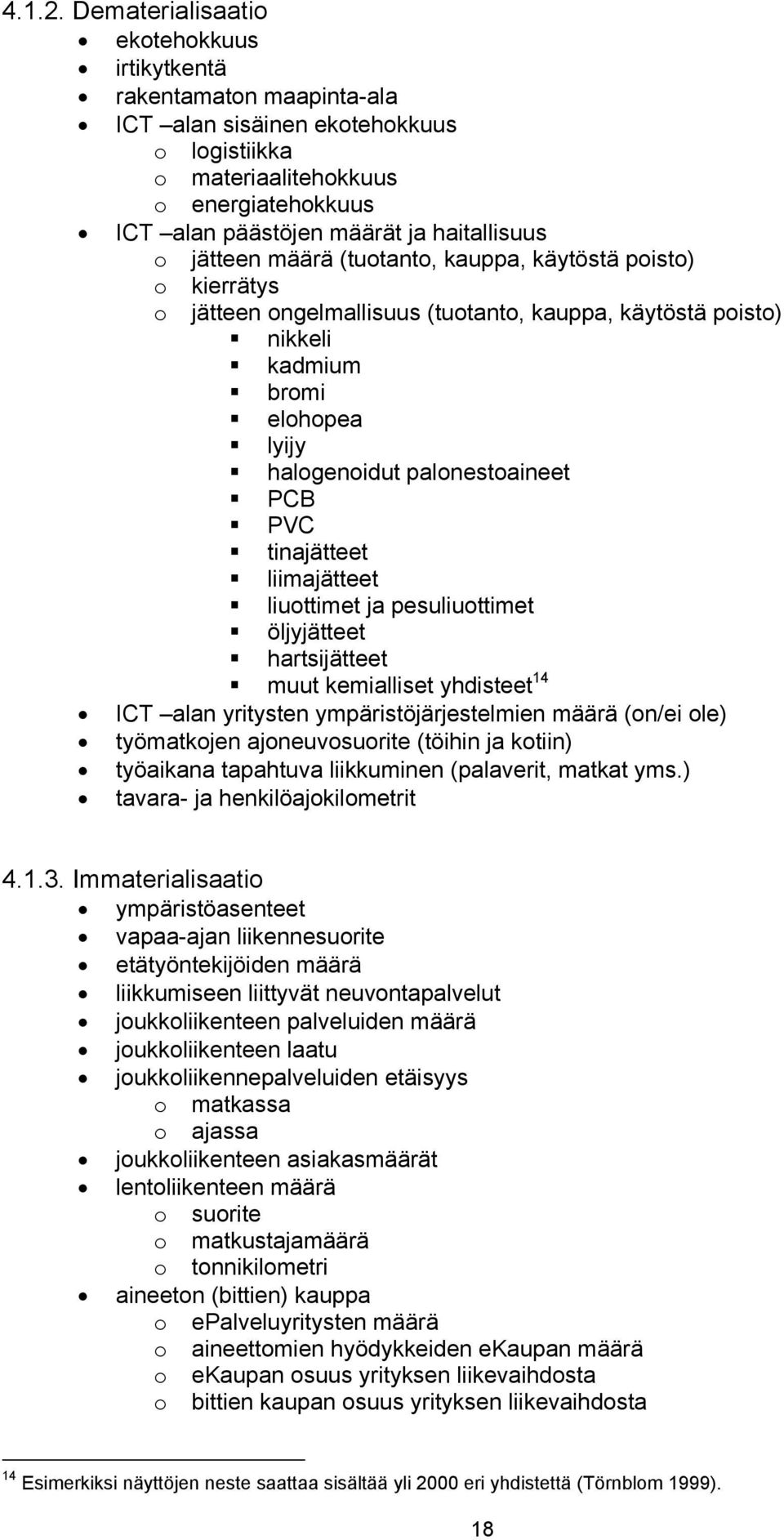 jätteen määrä (tuotanto, kauppa, käytöstä poisto) o kierrätys o jätteen ongelmallisuus (tuotanto, kauppa, käytöstä poisto) nikkeli kadmium bromi elohopea lyijy halogenoidut palonestoaineet PCB PVC