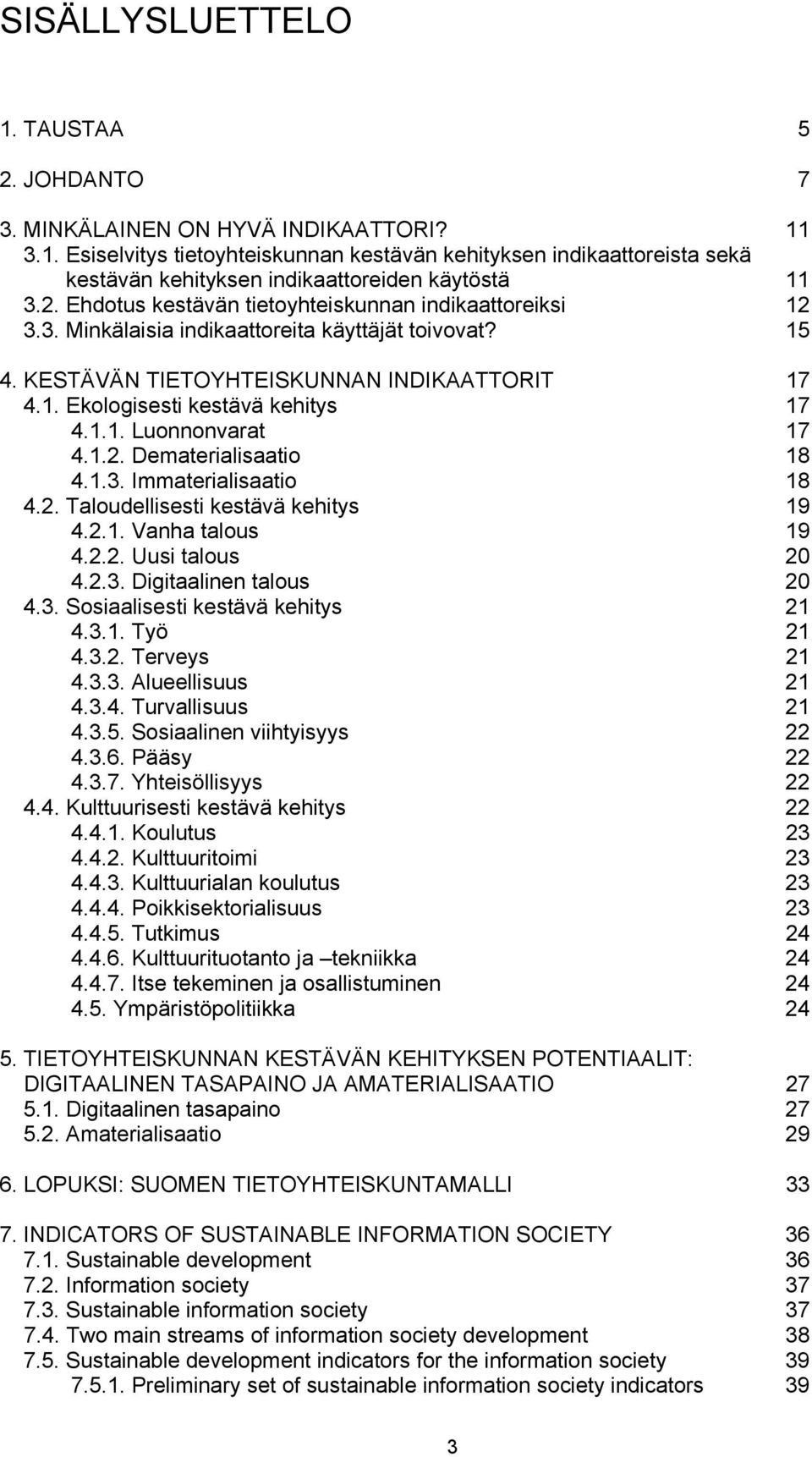 1.1. Luonnonvarat 17 4.1.2. Dematerialisaatio 18 4.1.3. Immaterialisaatio 18 4.2. Taloudellisesti kestävä kehitys 19 4.2.1. Vanha talous 19 4.2.2. Uusi talous 20 4.2.3. Digitaalinen talous 20 4.3. Sosiaalisesti kestävä kehitys 21 4.