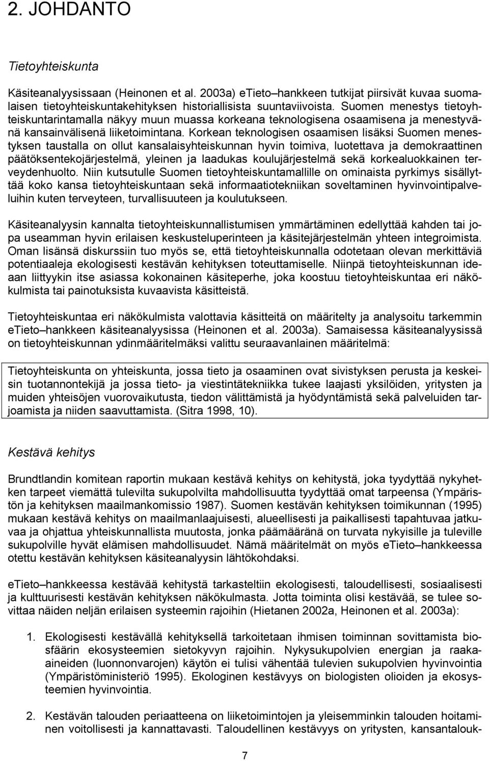 Korkean teknologisen osaamisen lisäksi Suomen menestyksen taustalla on ollut kansalaisyhteiskunnan hyvin toimiva, luotettava ja demokraattinen päätöksentekojärjestelmä, yleinen ja laadukas