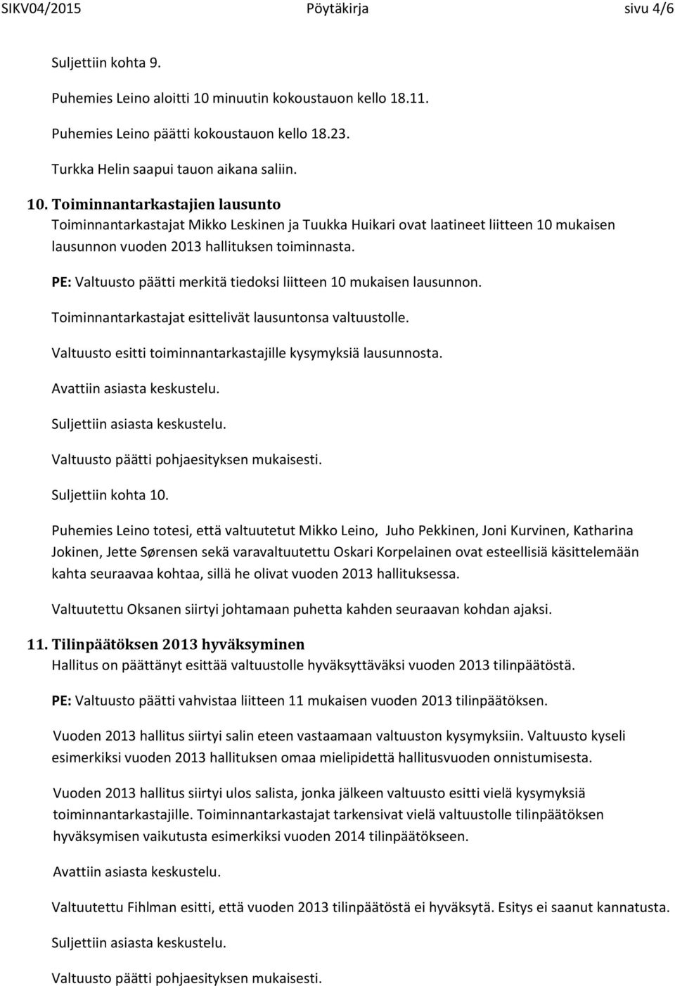 PE: Valtuusto päätti merkitä tiedoksi liitteen 10 mukaisen lausunnon. Toiminnantarkastajat esittelivät lausuntonsa valtuustolle. Valtuusto esitti toiminnantarkastajille kysymyksiä lausunnosta.